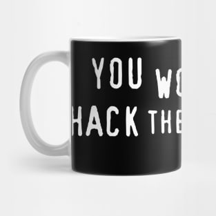 You Wouldn't Hack The Planet T-Shirt (WT) Mug